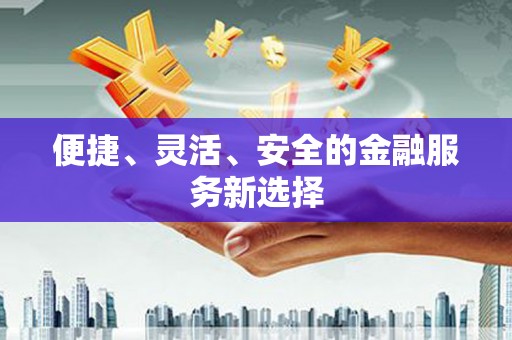 辽源便捷、灵活、安全的金融服务新选择