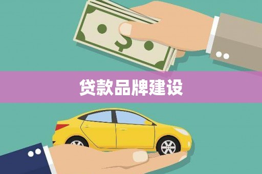 辽源贷款品牌建设