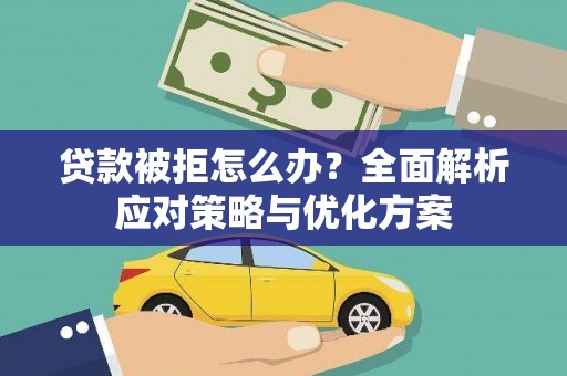 辽源贷款被拒怎么办？全面解析应对策略与优化方案