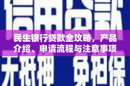 辽源民生银行贷款全攻略，产品介绍、申请流程与注意事项